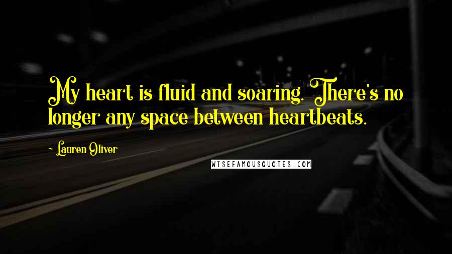 Lauren Oliver Quotes: My heart is fluid and soaring. There's no longer any space between heartbeats.