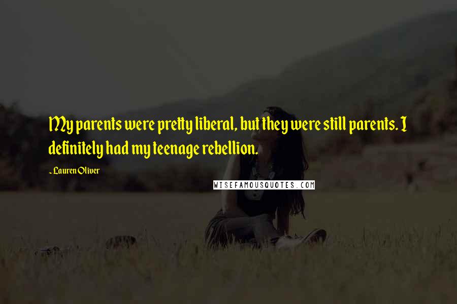 Lauren Oliver Quotes: My parents were pretty liberal, but they were still parents. I definitely had my teenage rebellion.