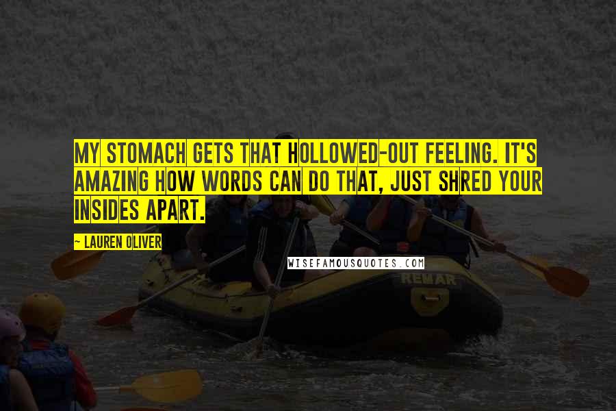 Lauren Oliver Quotes: My stomach gets that hollowed-out feeling. It's amazing how words can do that, just shred your insides apart.