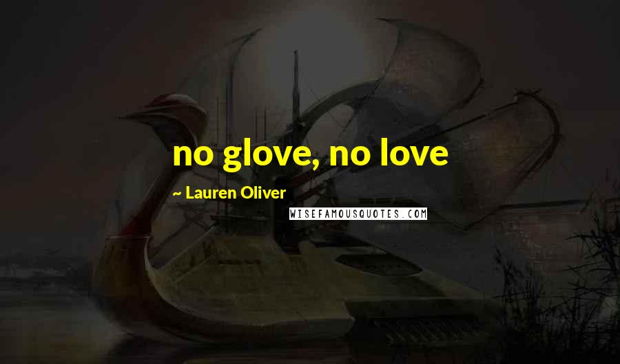 Lauren Oliver Quotes: no glove, no love