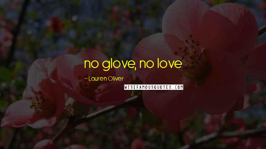 Lauren Oliver Quotes: no glove, no love