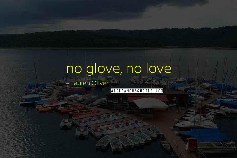 Lauren Oliver Quotes: no glove, no love