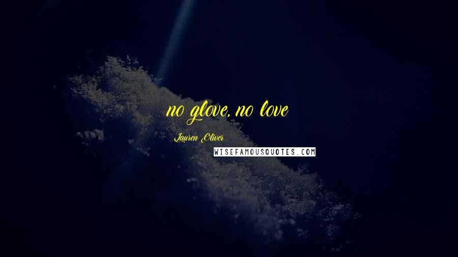 Lauren Oliver Quotes: no glove, no love