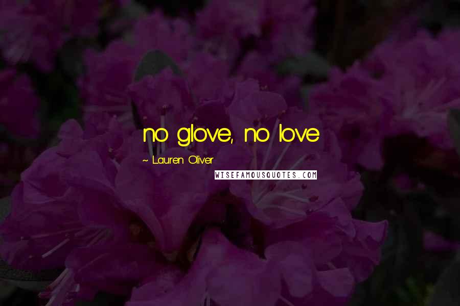 Lauren Oliver Quotes: no glove, no love