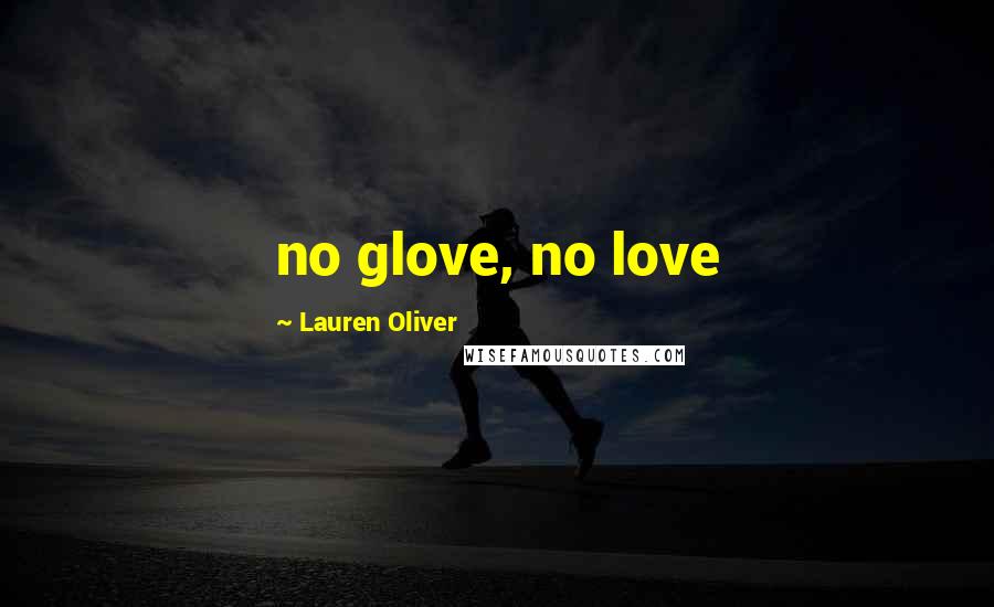 Lauren Oliver Quotes: no glove, no love