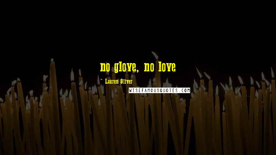 Lauren Oliver Quotes: no glove, no love