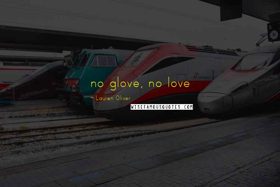 Lauren Oliver Quotes: no glove, no love