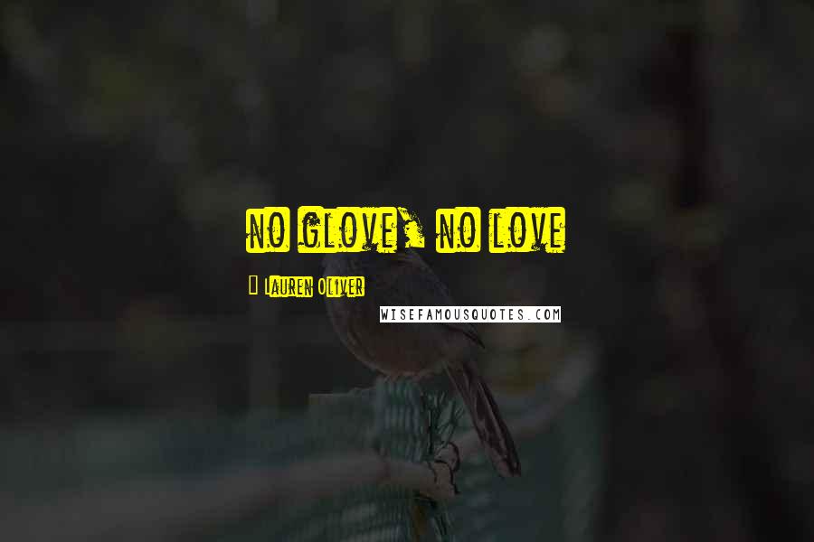 Lauren Oliver Quotes: no glove, no love