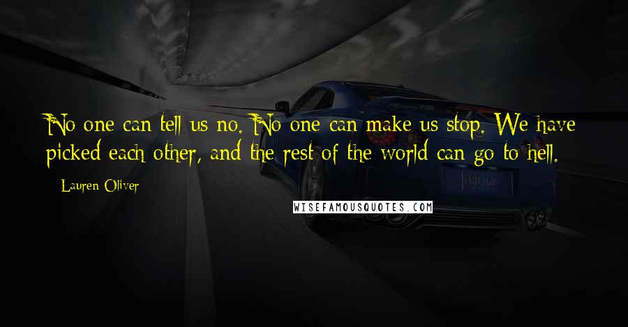 Lauren Oliver Quotes: No one can tell us no. No one can make us stop. We have picked each other, and the rest of the world can go to hell.