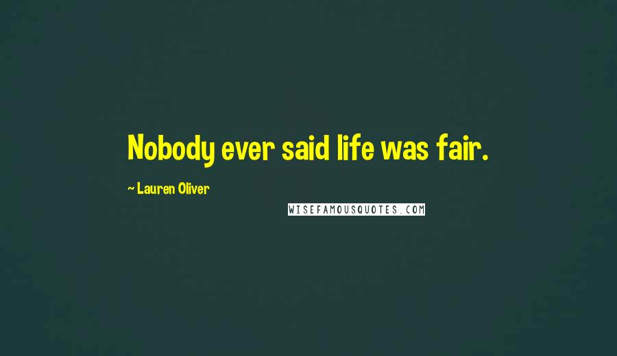 Lauren Oliver Quotes: Nobody ever said life was fair.