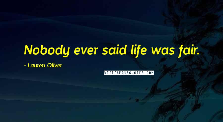 Lauren Oliver Quotes: Nobody ever said life was fair.