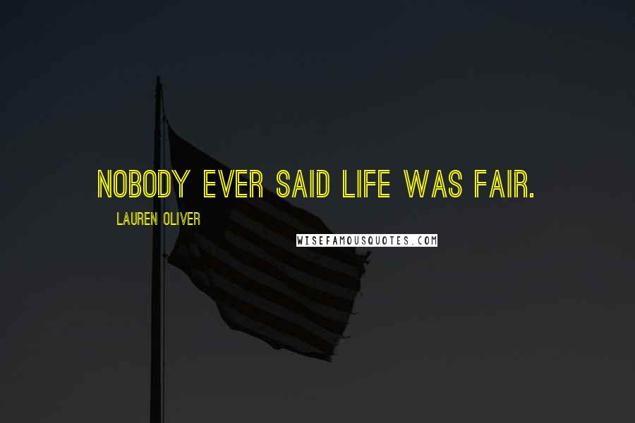 Lauren Oliver Quotes: Nobody ever said life was fair.