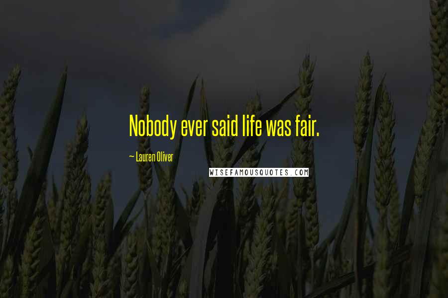 Lauren Oliver Quotes: Nobody ever said life was fair.