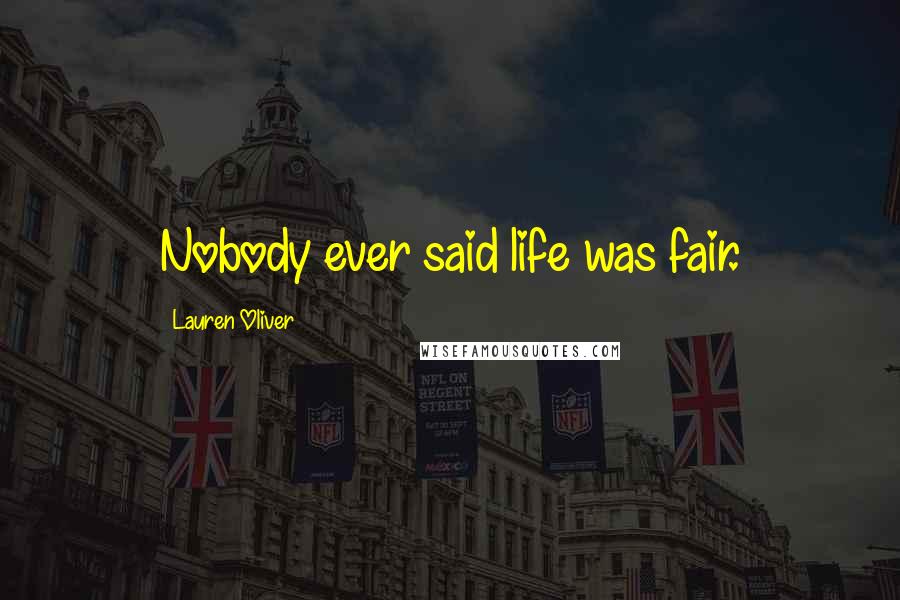 Lauren Oliver Quotes: Nobody ever said life was fair.