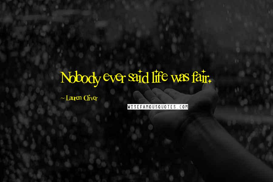 Lauren Oliver Quotes: Nobody ever said life was fair.
