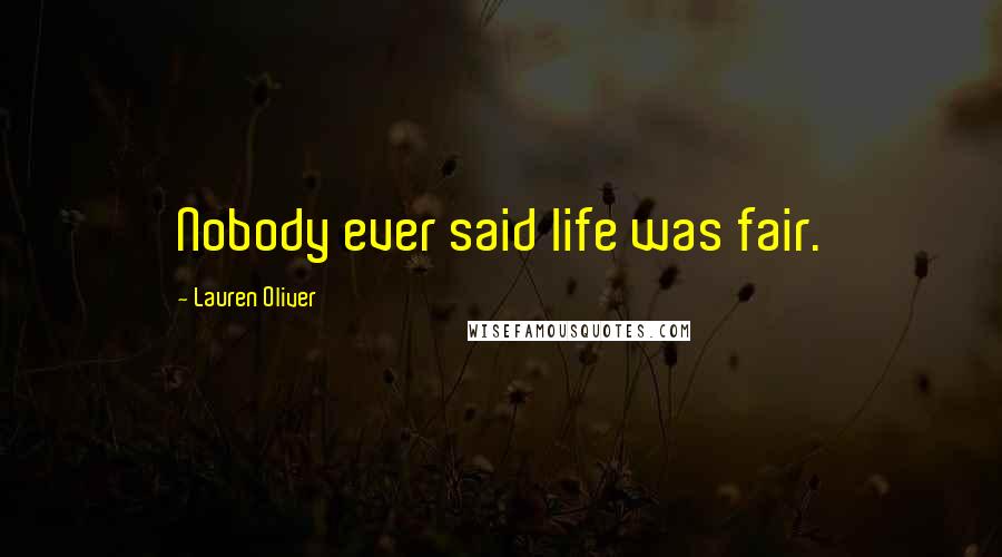 Lauren Oliver Quotes: Nobody ever said life was fair.