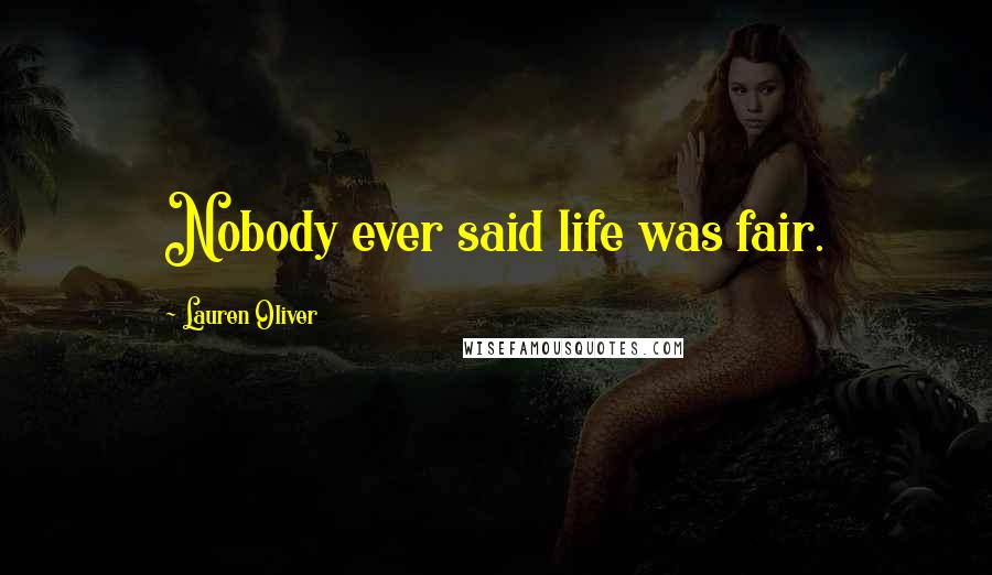 Lauren Oliver Quotes: Nobody ever said life was fair.