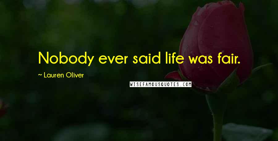 Lauren Oliver Quotes: Nobody ever said life was fair.