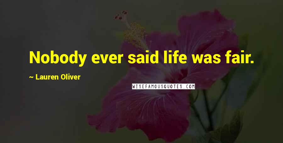 Lauren Oliver Quotes: Nobody ever said life was fair.