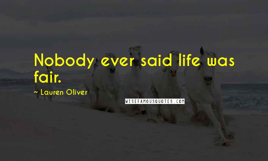 Lauren Oliver Quotes: Nobody ever said life was fair.