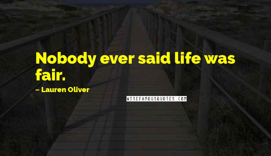 Lauren Oliver Quotes: Nobody ever said life was fair.