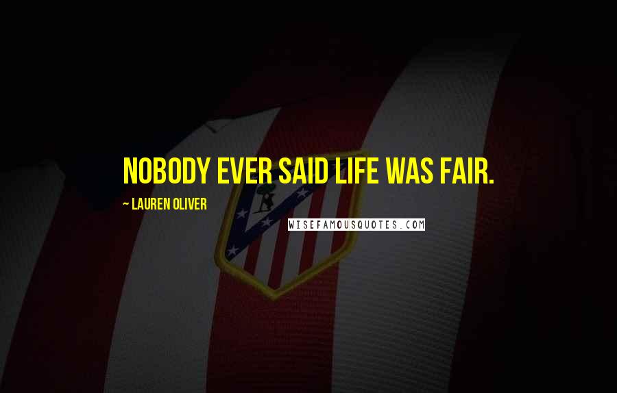 Lauren Oliver Quotes: Nobody ever said life was fair.