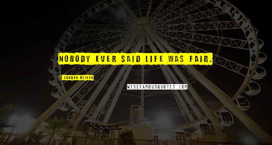 Lauren Oliver Quotes: Nobody ever said life was fair.
