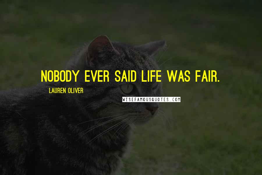 Lauren Oliver Quotes: Nobody ever said life was fair.