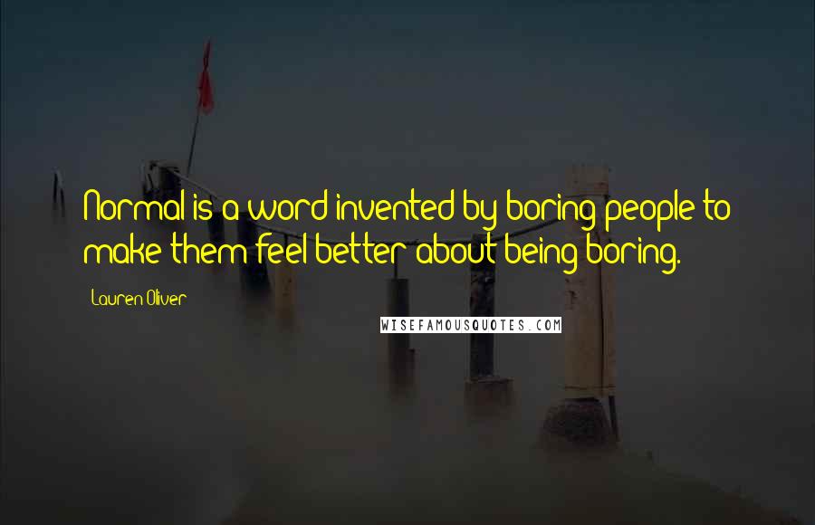 Lauren Oliver Quotes: Normal is a word invented by boring people to make them feel better about being boring.