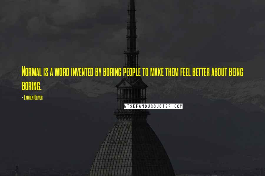 Lauren Oliver Quotes: Normal is a word invented by boring people to make them feel better about being boring.