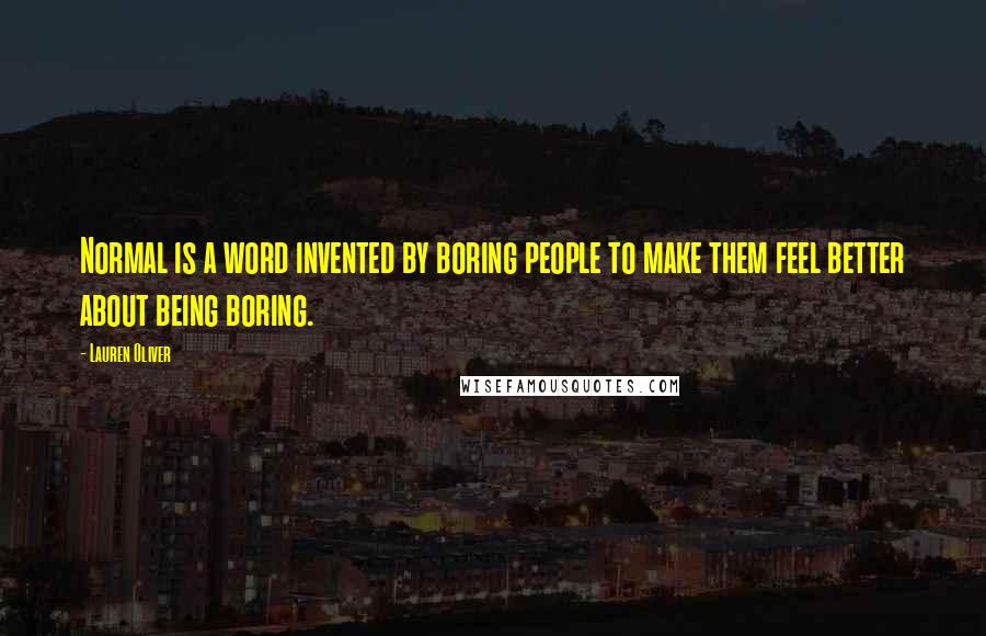 Lauren Oliver Quotes: Normal is a word invented by boring people to make them feel better about being boring.