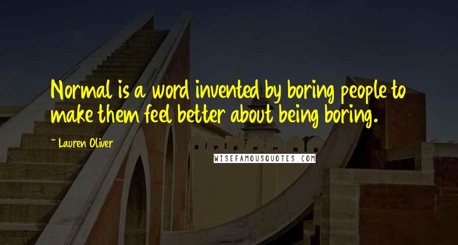 Lauren Oliver Quotes: Normal is a word invented by boring people to make them feel better about being boring.