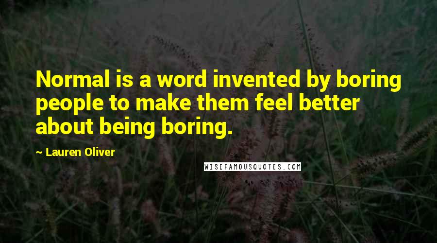 Lauren Oliver Quotes: Normal is a word invented by boring people to make them feel better about being boring.