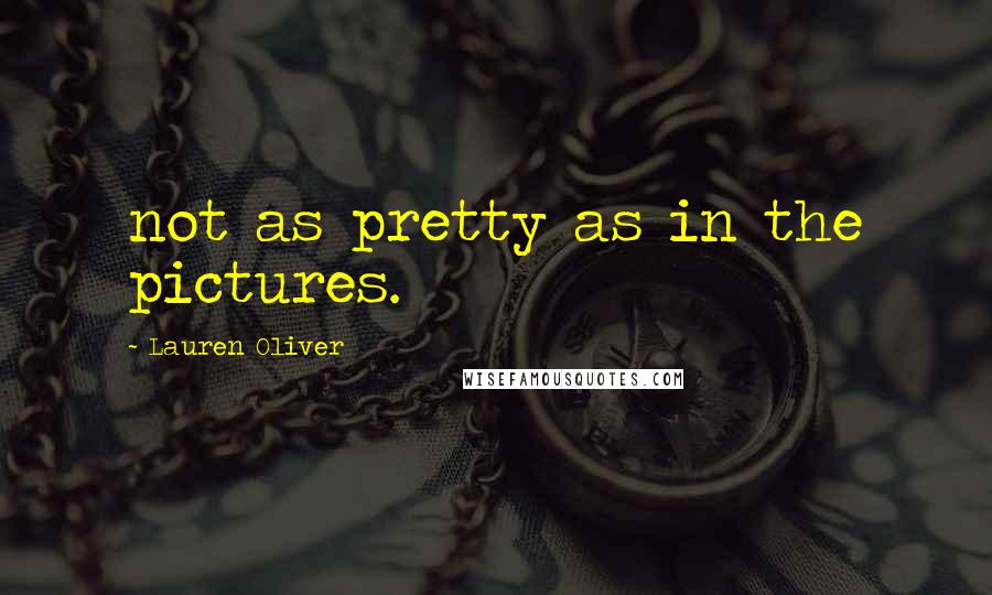 Lauren Oliver Quotes: not as pretty as in the pictures.