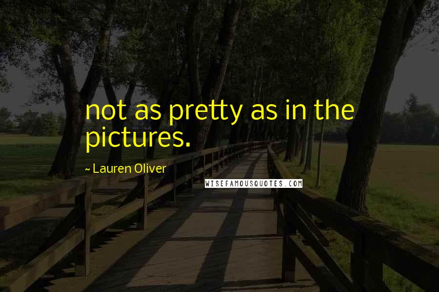 Lauren Oliver Quotes: not as pretty as in the pictures.