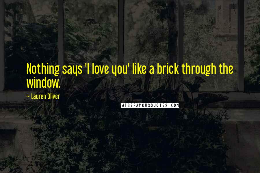 Lauren Oliver Quotes: Nothing says 'I love you' like a brick through the window.