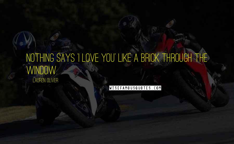 Lauren Oliver Quotes: Nothing says 'I love you' like a brick through the window.