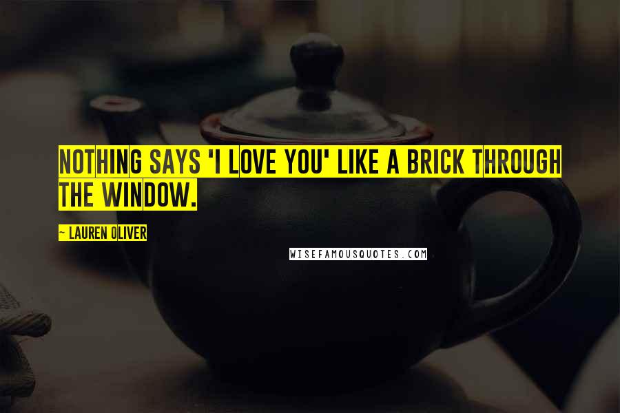 Lauren Oliver Quotes: Nothing says 'I love you' like a brick through the window.