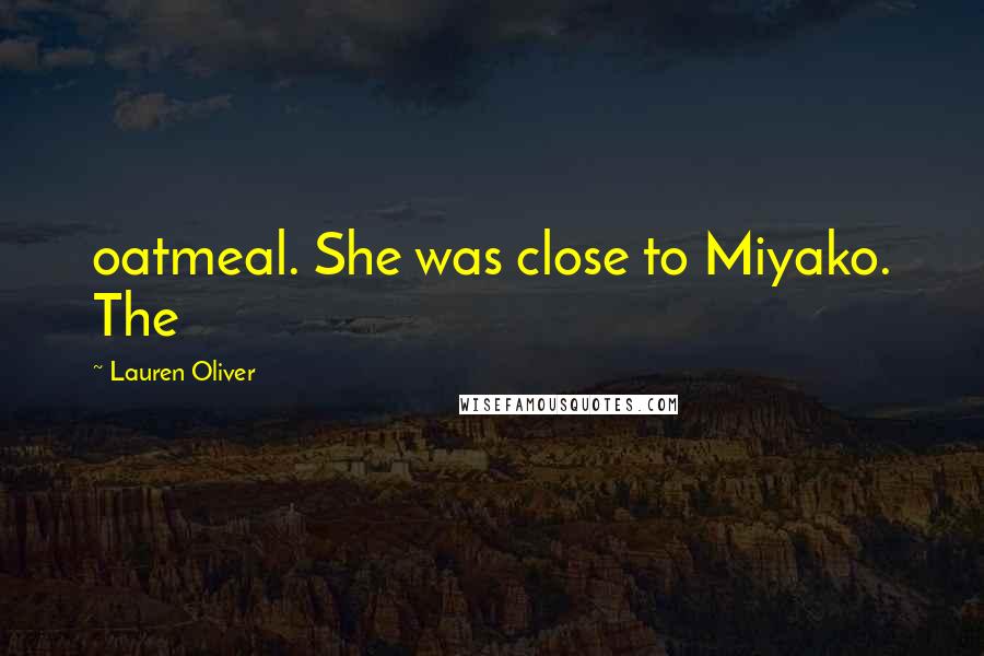 Lauren Oliver Quotes: oatmeal. She was close to Miyako. The