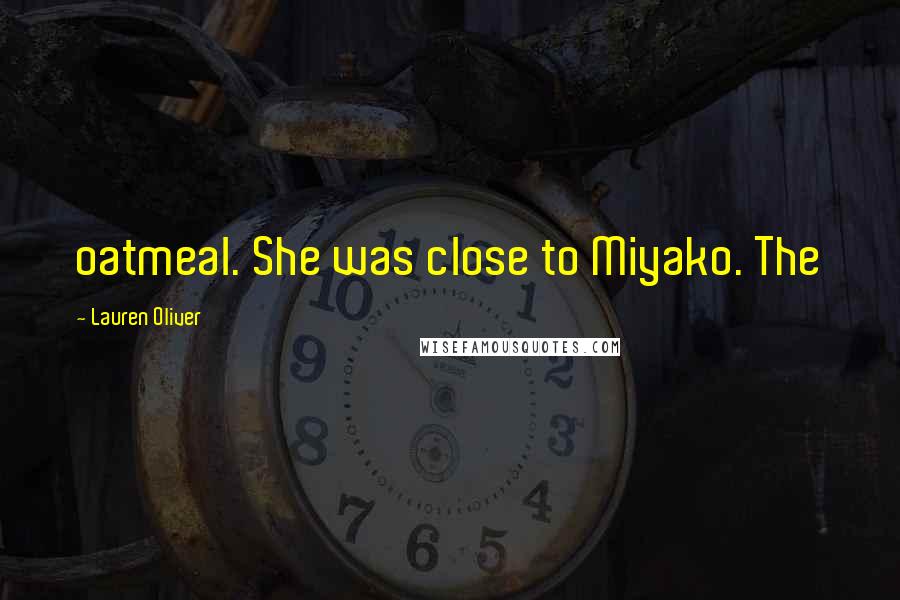 Lauren Oliver Quotes: oatmeal. She was close to Miyako. The