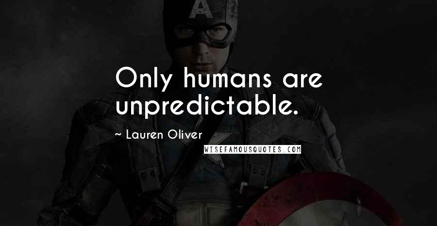 Lauren Oliver Quotes: Only humans are unpredictable.