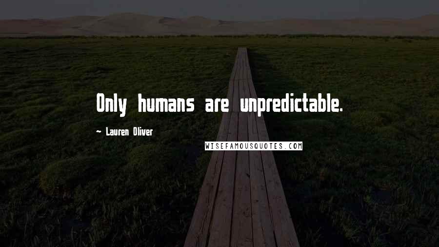 Lauren Oliver Quotes: Only humans are unpredictable.