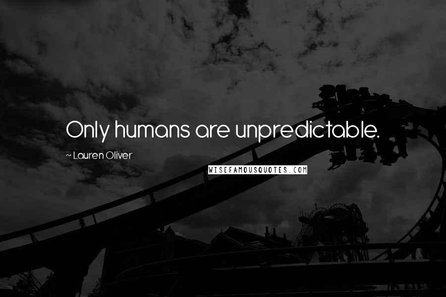 Lauren Oliver Quotes: Only humans are unpredictable.