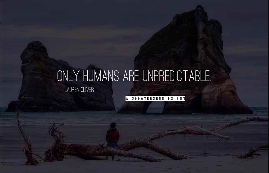 Lauren Oliver Quotes: Only humans are unpredictable.