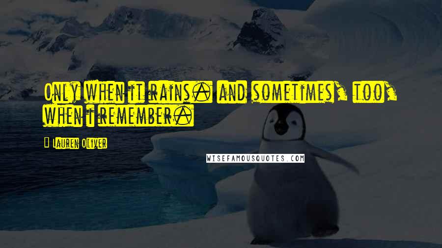 Lauren Oliver Quotes: Only when it rains. and sometimes, too, when i remember.