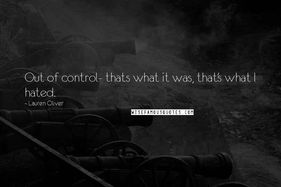 Lauren Oliver Quotes: Out of control- thats what it was, that's what I hated.