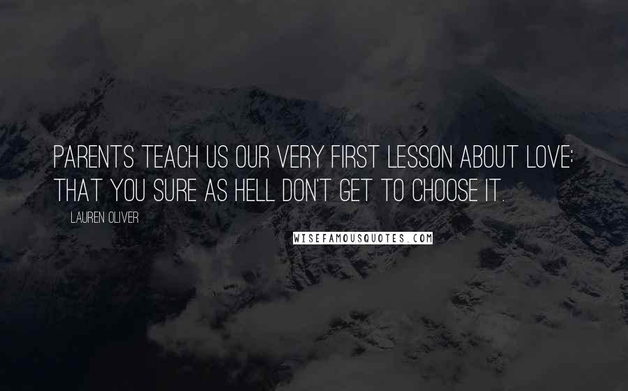 Lauren Oliver Quotes: Parents teach us our very first lesson about love: that you sure as hell don't get to choose it.