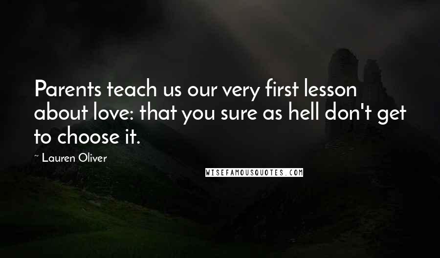 Lauren Oliver Quotes: Parents teach us our very first lesson about love: that you sure as hell don't get to choose it.