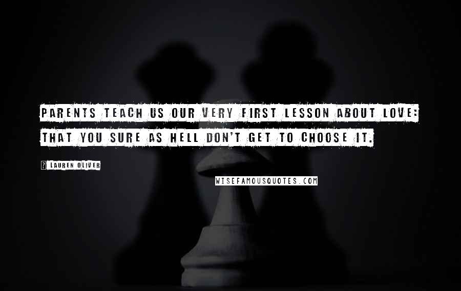 Lauren Oliver Quotes: Parents teach us our very first lesson about love: that you sure as hell don't get to choose it.