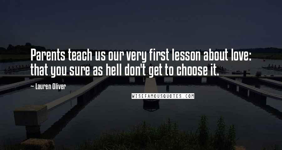 Lauren Oliver Quotes: Parents teach us our very first lesson about love: that you sure as hell don't get to choose it.